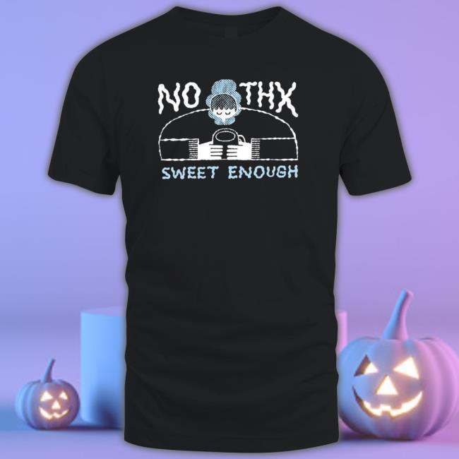 No Thx Sweet Enough Shirt No Thx Sweet Enough Shirt