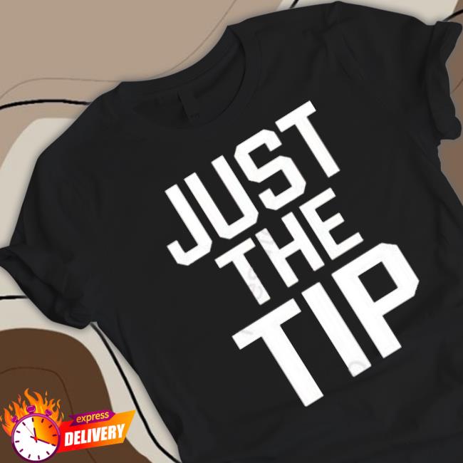 Just The Tip shirt Just The Tip shirt