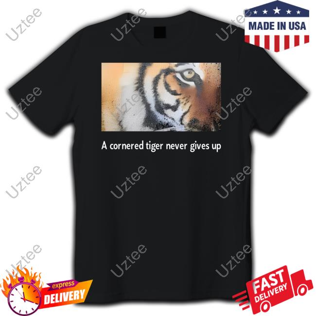A Cornered Tiger Never Gives Up Tee