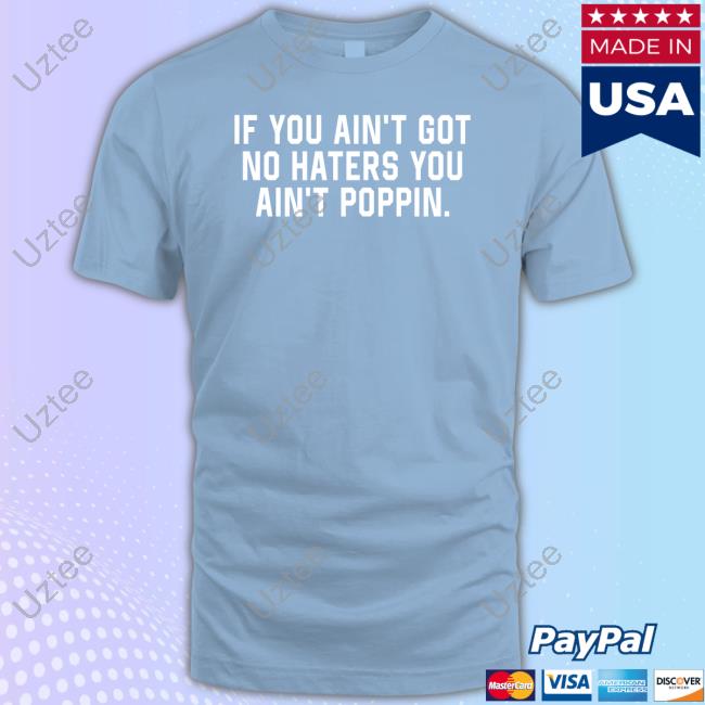 Ustadium Store If You Ain't Got No Haters You Ain't Poppin T Shirt
