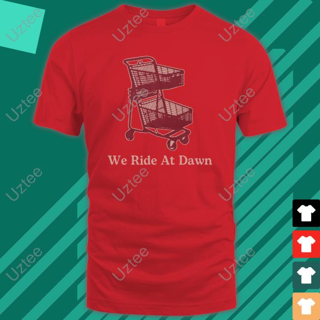 We Ride At Dawn Cart Shirt