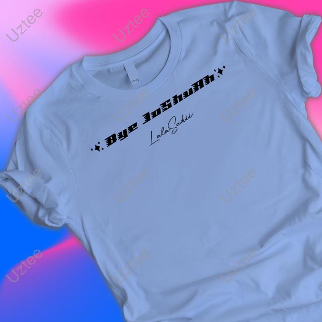 Bye Joshuah Lala Sadii Shirt