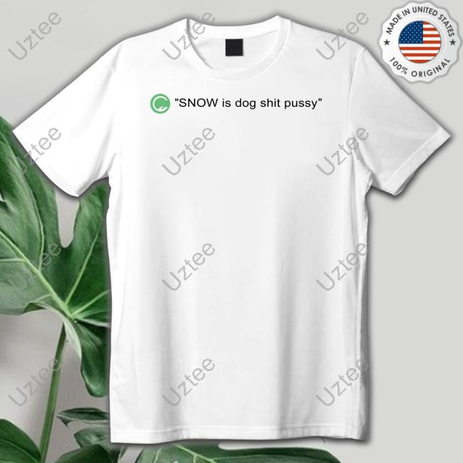 Codestrap Snow Is Dog Shit Pussy Tee Shirt
