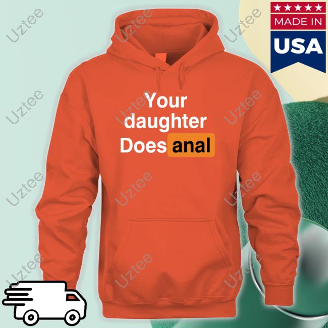 Shirts That Go Hard ‪Your Daughter Does Anal‬ Hoodie