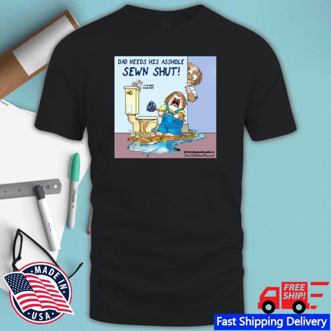 Awesome Dad Needs His Asshole Sewn Shut Classic Shirt Awesome Dad Needs His Asshole Sewn Shut Funny
