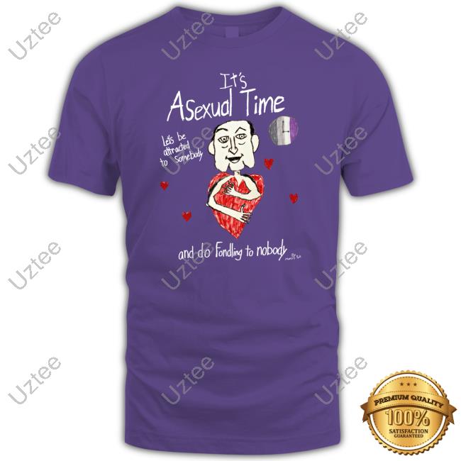 Marcus Pork It's Asexual Time Let's Be Attracted To Somebody And Do Fondling To Nobody Tees