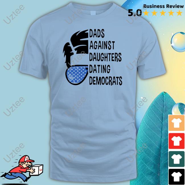 Dads Against Daughters Dating Democrats Tee Shirt Thepatriotsmarket Store