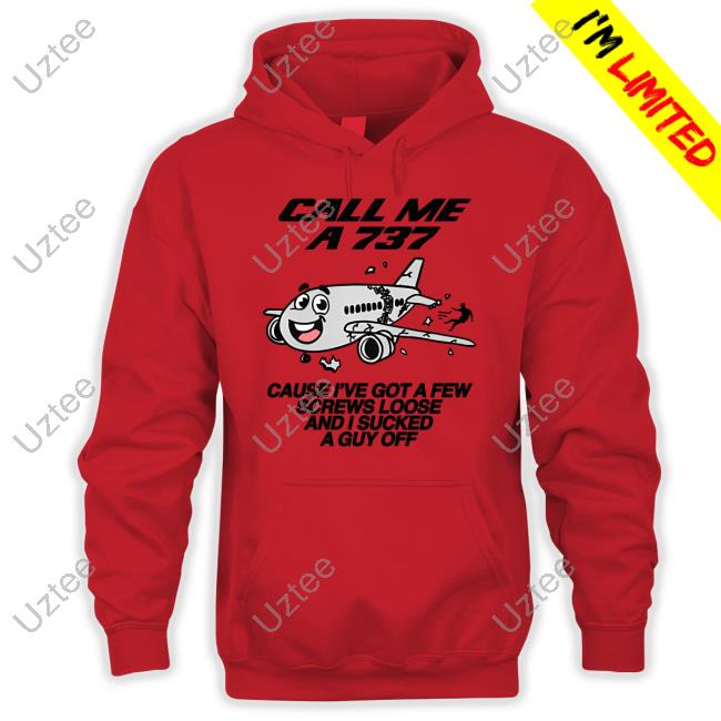 Call Me A 737 Cause I've Got A Few Screws Loose And I Sucked A Guy Off Hooded Sweatshirt Official Call Me A 737 Cause I've Got A Few Screws Loose And I Sucked A Guy Off T Shirt