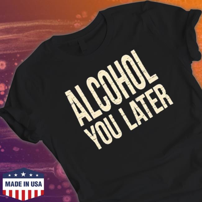 Alcohol You Later Funny I’Ll Call You Later After Drinking Sam Hunt Hooded Sweatshirt