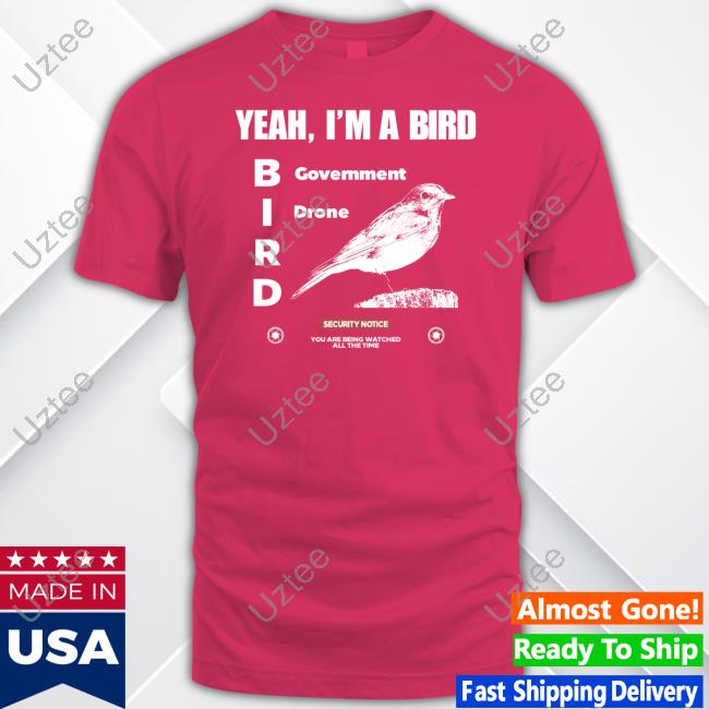 Yeah I'm A Bird Government Drone Tee Shirt