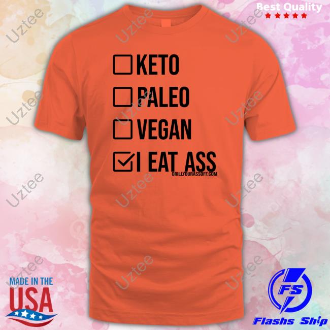 Grillyourassoff Merch Keto Paleo Vegan I Eat Ass T Shirt Shirts That Go Hard