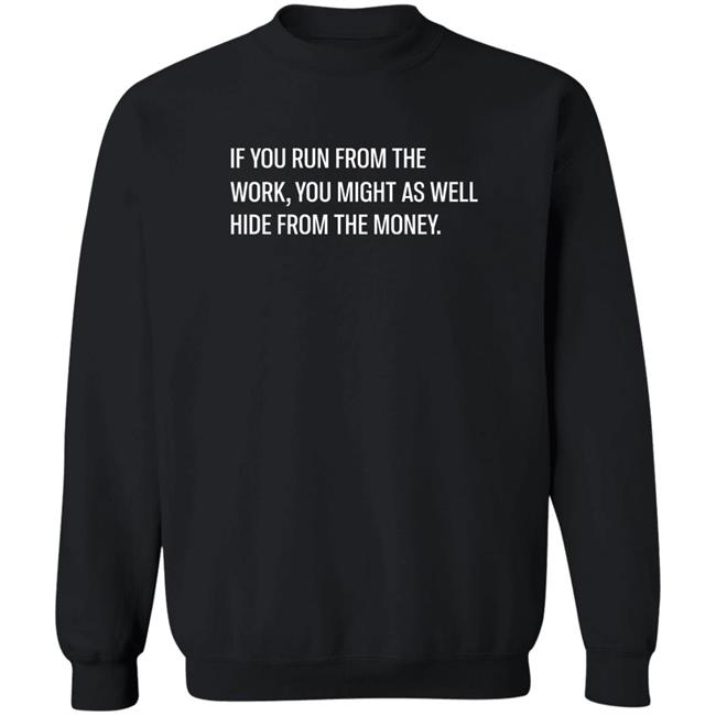Steve Harve If You Run From The Work You Might As Well Hide From The Money Shirt