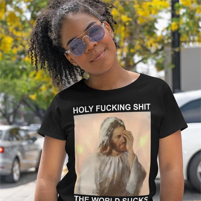 Shirts That Go Hard Holy Fucking Shit The World Sucks Long Sleeve T Shirt Black