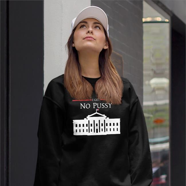 I Get No Pussy Tee