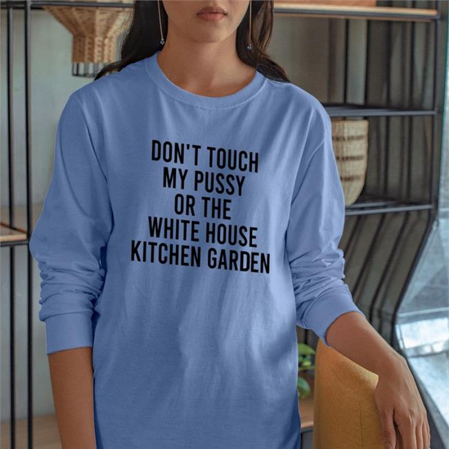 Don't Touch My Pussy On The White House Kitchen Garden Hoodie