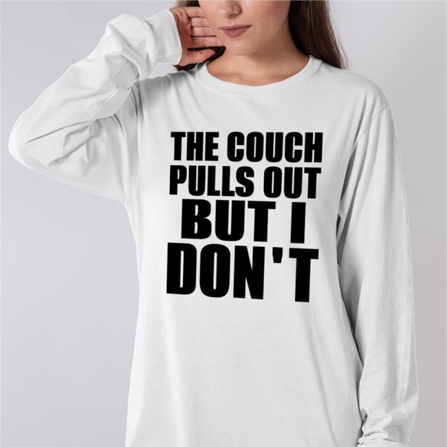 The Couch Pulls Out But I Don't Shirt Shirts That Go Hard Shirtsthtgohard
