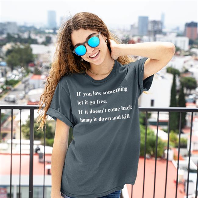 If You Love Something Let It Go Free If It Doesn't Come Back Hump It Down And Kill Sweatshirt