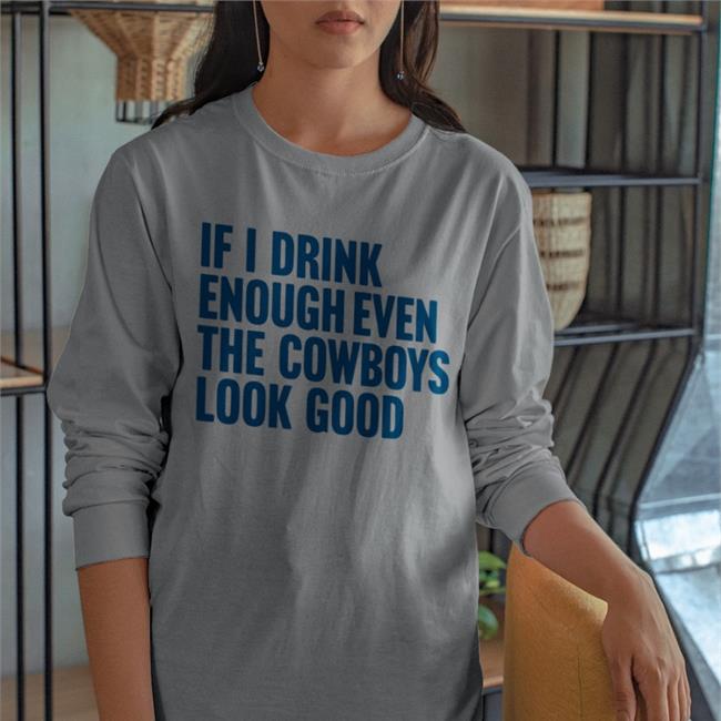 If I Drink Enough Even The Cowboys Look Good Hoodied Sweatshirt