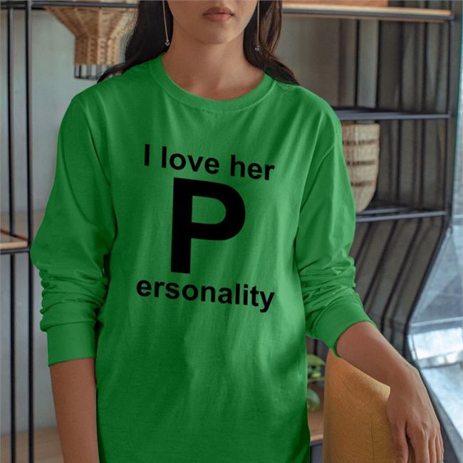 Shirts That Go Hard I Love Her P Ersonality Sweatshirt I Love Her P Ersonality Hoodie