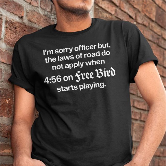 Barelylegal Shop I'm Sorry Officer But The Laws Of Road Do Apply When 4:56 On Free Bird Hoodie