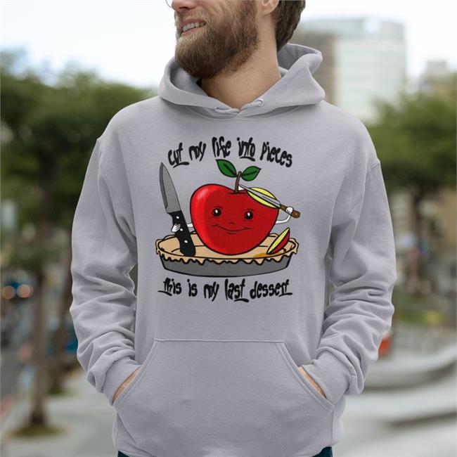 Shirts That Go Hard Cut My Life Into Pieces This Is My Last Dessert Shirt