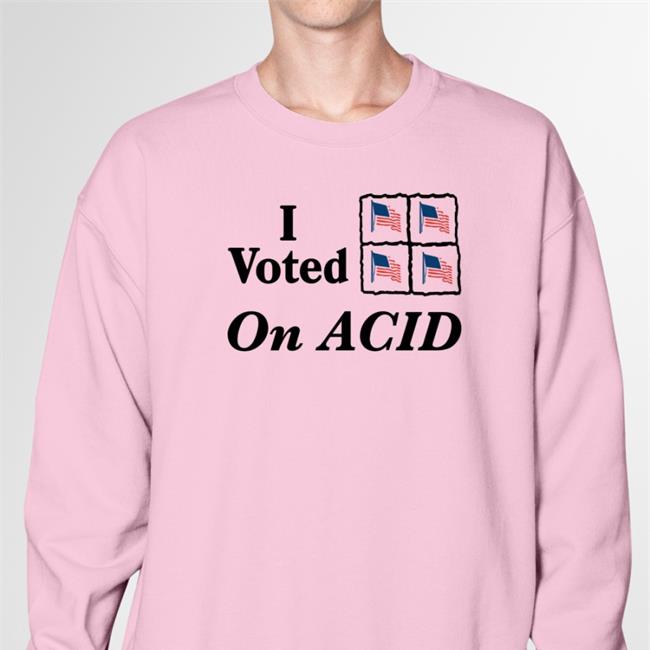 Shirts That Go Hard I Voted On Acid Shirt White I Voted On Acid Shirt White Shirts That Go Hard