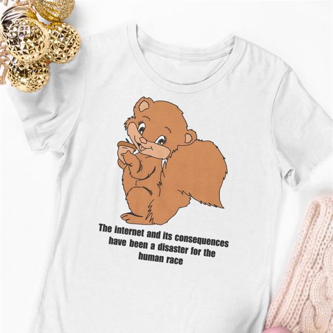 The Internet And Its Consequences Have Been A Disaster For The Human Race Shirts