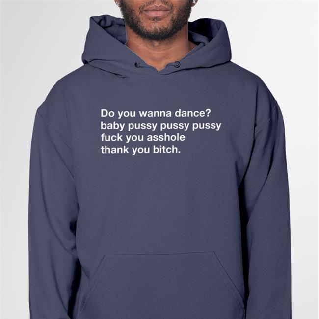 Do You Wanna Dance Baby Pussy Pussy Pussy Fuck You Asshole Thank You Bitch Sweatshirt Black