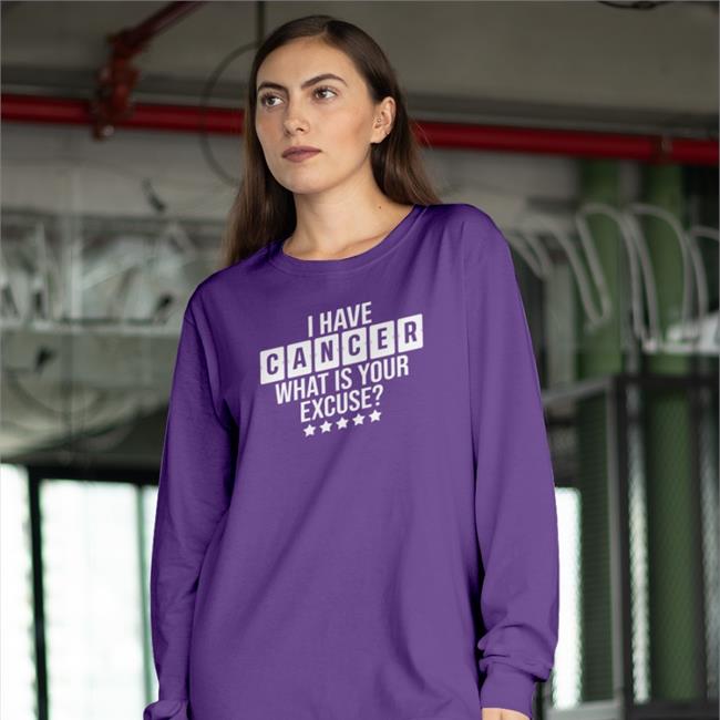 I Have Cancer What Is Your Excuse Sweatshirt