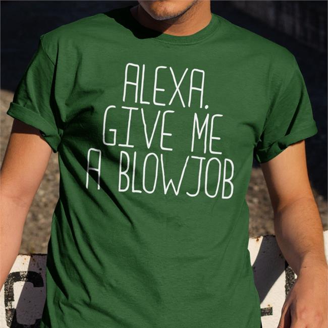 Alexa Give Me A Blowjob T Shirt