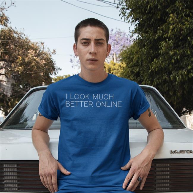 I Look Much Better Online Shirts Lostmythicality