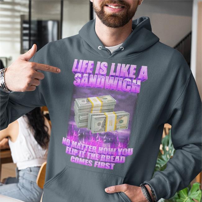Life If Like A Sandwich No Matter How You Flip It The Bread Comes First New Shirt