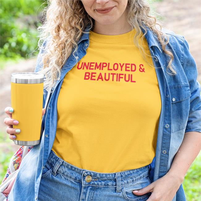 Shirtsthtgohard Shirts That Go Hard Unemployed And Beautiful Shirt