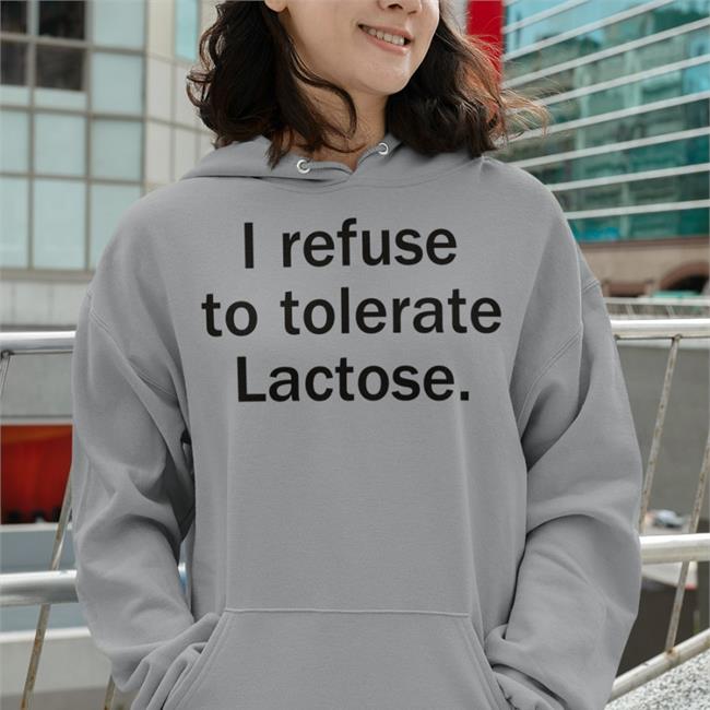 I Refuse To Tolerate Lactose Sweatshirt