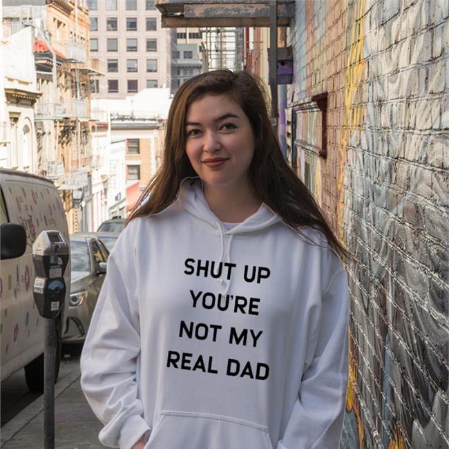 White Shut Up You're Not My Real Dad Hat Shirts That Go Hard