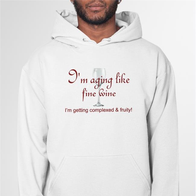 Shirts That Go Hard I'm Aging Like Fine Wine Long Sleeve Tee Shirt Shirtsthtgohard