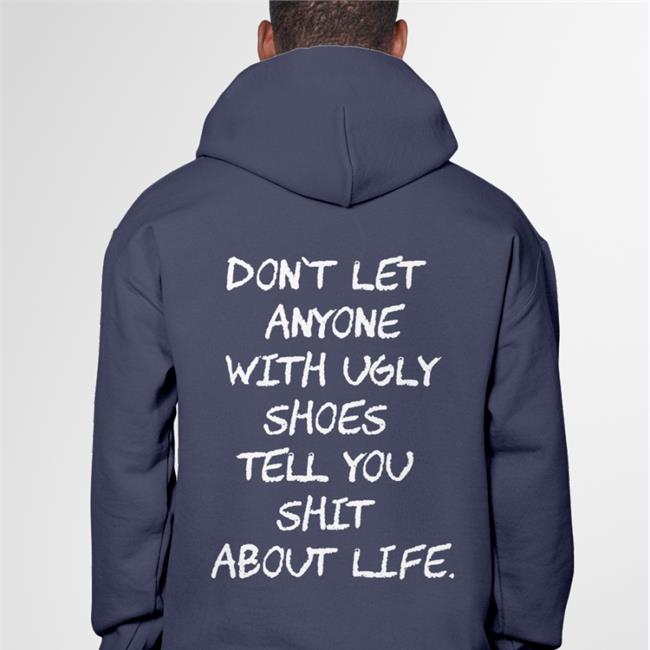 Don't Let Anyone With Ugly Shoes Tell You Shit About Life Hoodie Sweatshirt Black