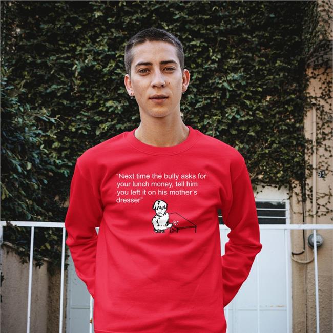 Shirts That Go Hard Next Time The Bully Asks For Your Lunch Money Shirt