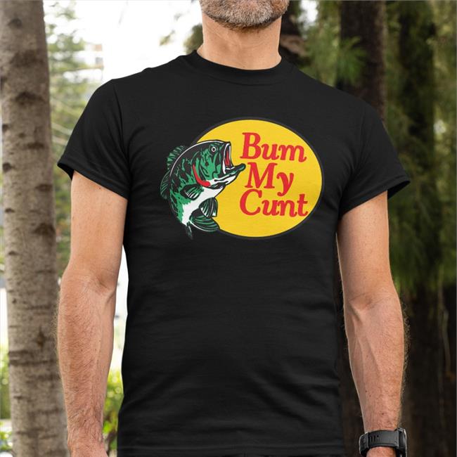 Shirts That Go Hard Bum My Cunt Shirt Shirtsthtgohard