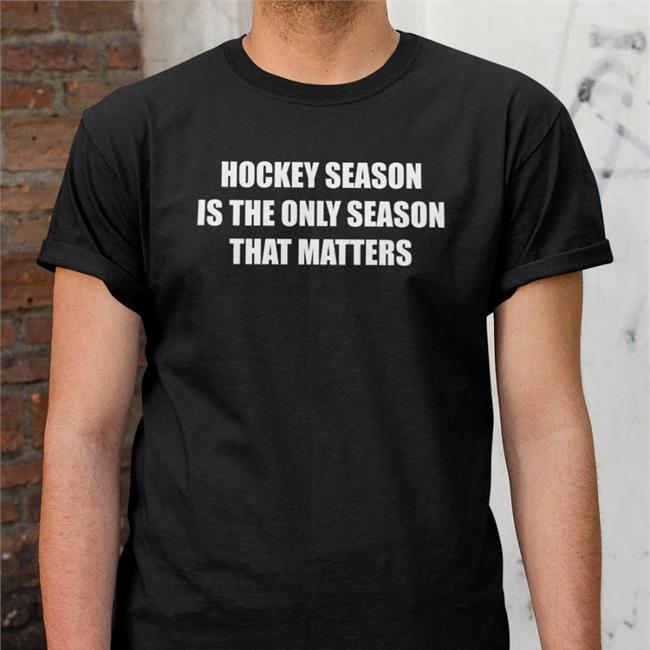Hockey Season Is The Only Season That Matters Shirts