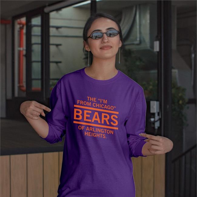 The I'm From Chicago Bears Of Arlington Heights Shirt