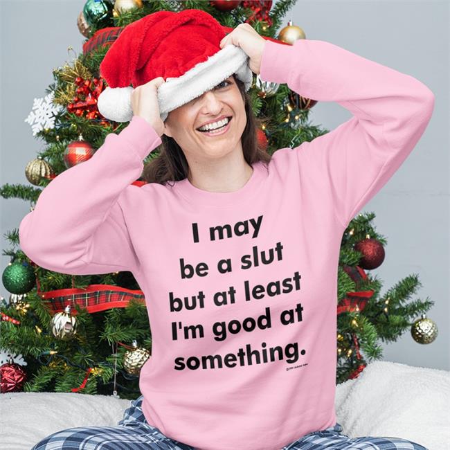 I May Be A Slut But At Least I'm Good At Something Tee
