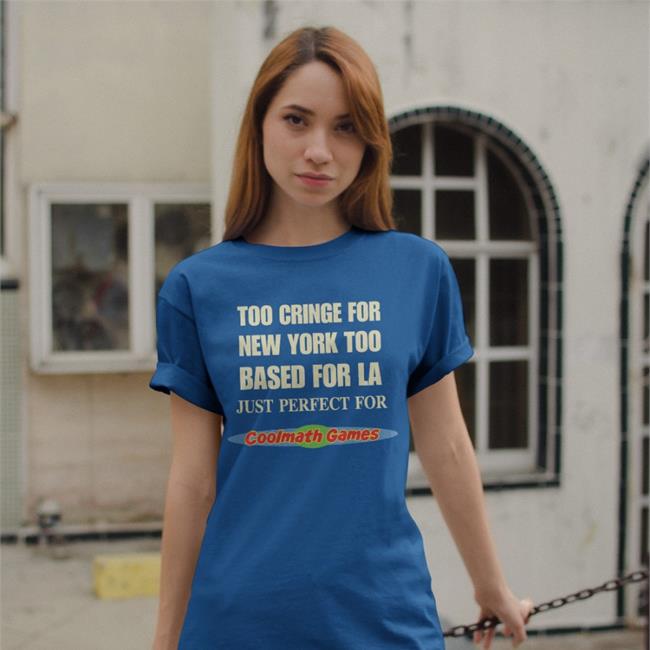 Black Too Cringe For New York Too Based For La Just Perfect For Coolmath Games T Shirt Shirts That Go Hard