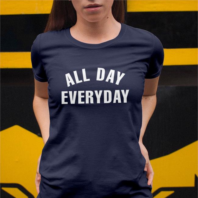 All Day Everyday T Shirt