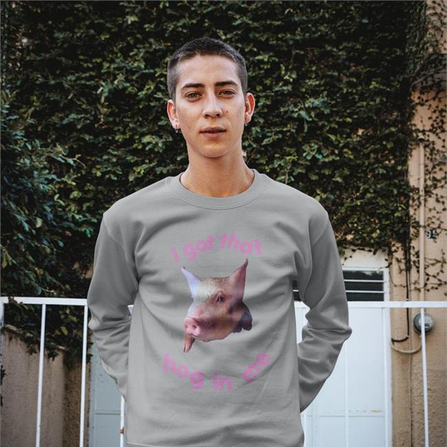 Shirts That Go Hard Shop I Got That Hog In Me Shirt