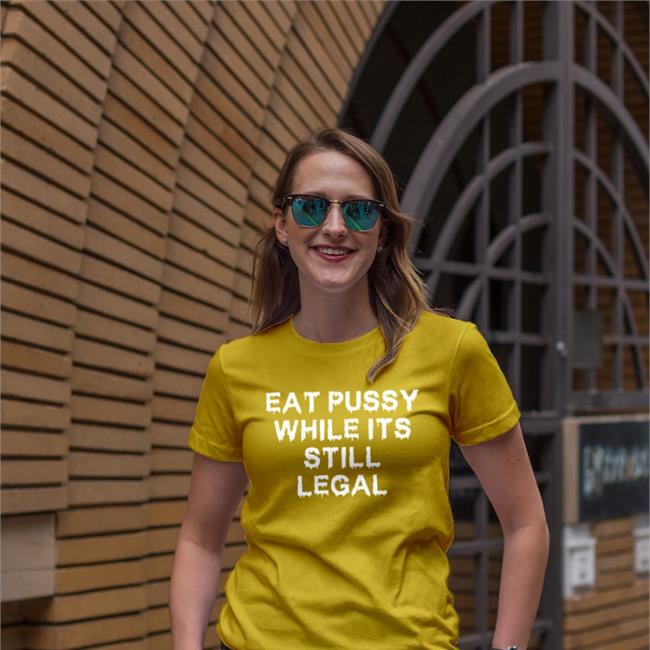 Thegoodshirts Merch Shirts That Go Hard Eat Pussy While It's Still Legal Shirt