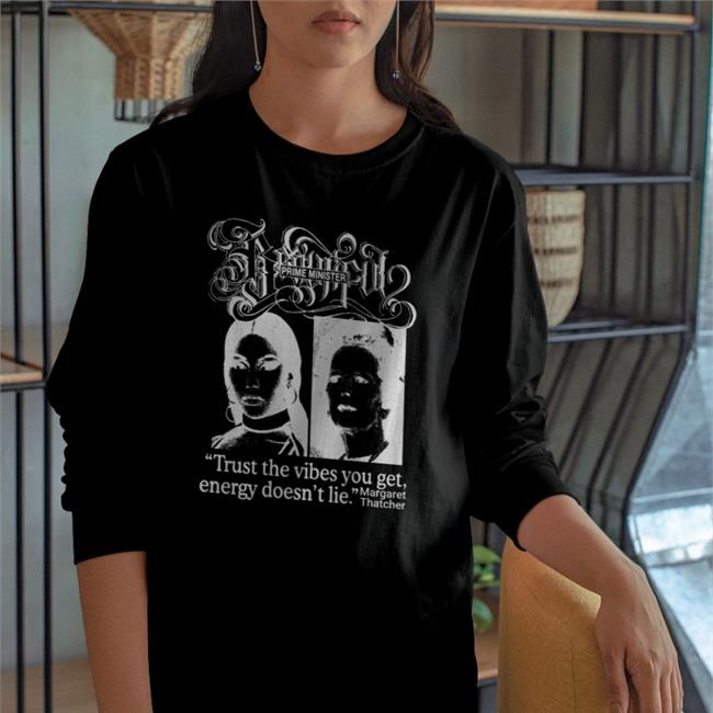 Prime Minister Trust The Vibes You Get Energy Doesn't Lie Margaret Thatcher Sweatshirt Good Shirts Store