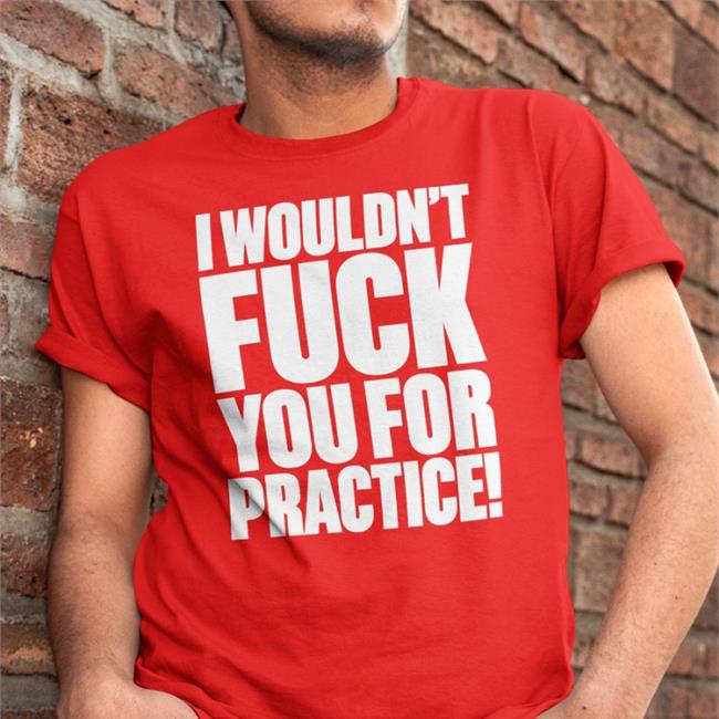 I Wouldn't Fuck You For Practice Hats