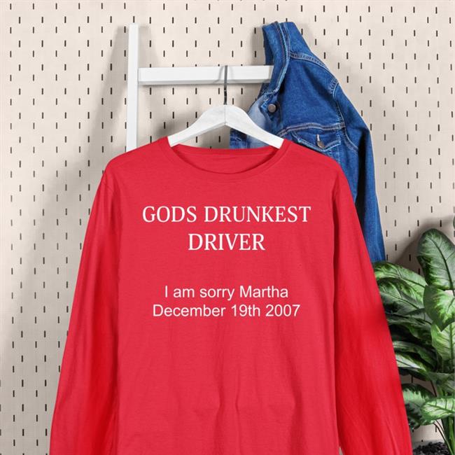 Gods Drunkest Driver I'm Sorry Martha December 19Th 2007 Funny T Shirt