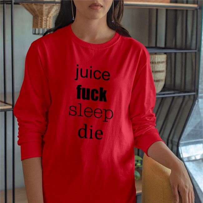 Shirts That Go Hard Juice Fuck Sleep Die Sweatshirt Shirtsthtgohard